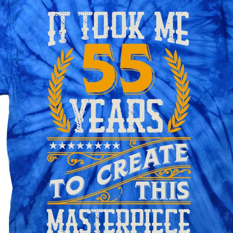 It Took Me 55 Year To Create This Masterpiece 55th Bgiftday Great Gift Tie-Dye T-Shirt