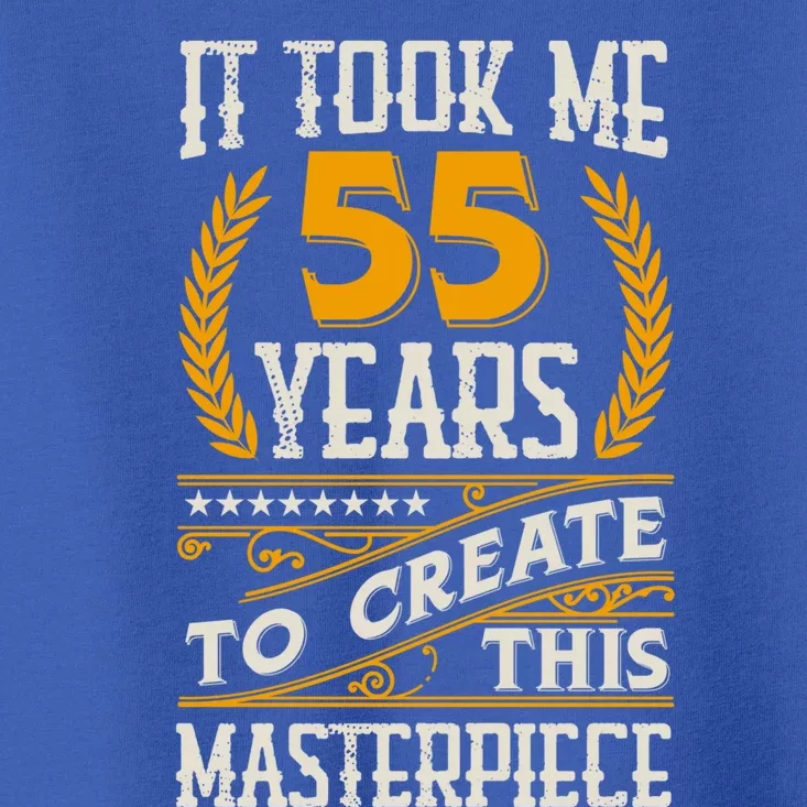 It Took Me 55 Year To Create This Masterpiece 55th Bgiftday Great Gift Toddler T-Shirt