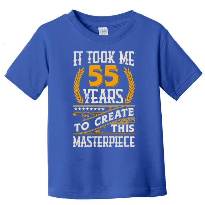 It Took Me 55 Year To Create This Masterpiece 55th Bgiftday Great Gift Toddler T-Shirt