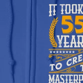 It Took Me 55 Year To Create This Masterpiece 55th Bgiftday Great Gift Full Zip Hoodie