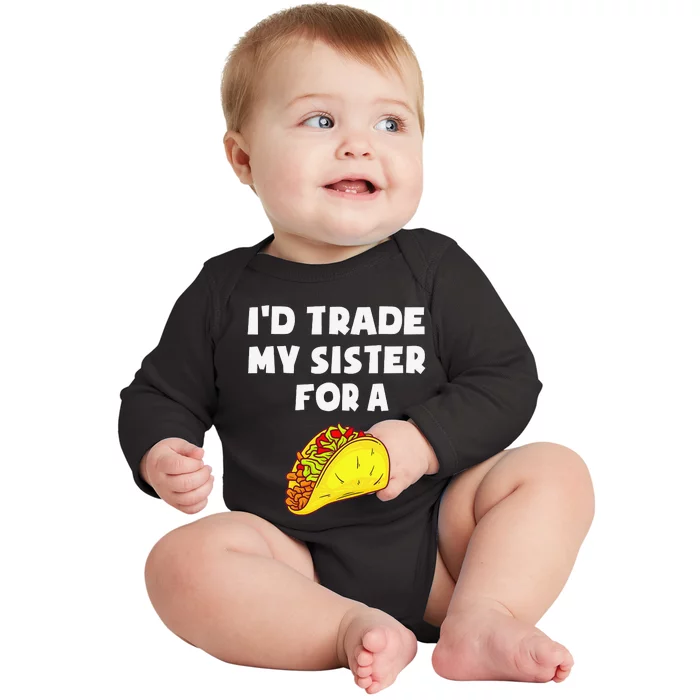 I'd Trade My Sister For A Taco Funny Taco Cinco De Mayo Baby Long Sleeve Bodysuit