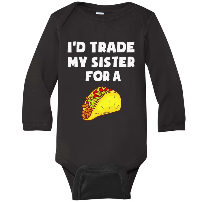 I'd Trade My Sister For A Taco Funny Taco Cinco De Mayo Baby Long Sleeve Bodysuit