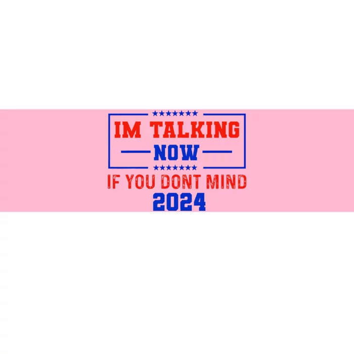 IM Talking Now If You DonT Mind Trump 2024 Bumper Sticker