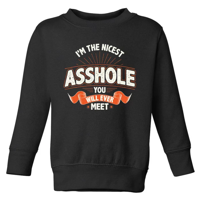 I'm The Nicest Asshole You Will Ever Meet Toddler Sweatshirt