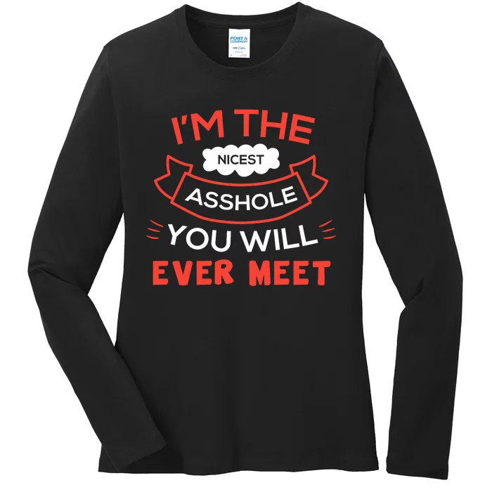 Im The Nicest Asshole You Will Ever Meet Ladies Long Sleeve Shirt