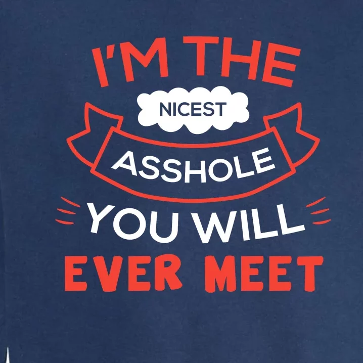 Im The Nicest Asshole You Will Ever Meet Garment-Dyed Sweatshirt