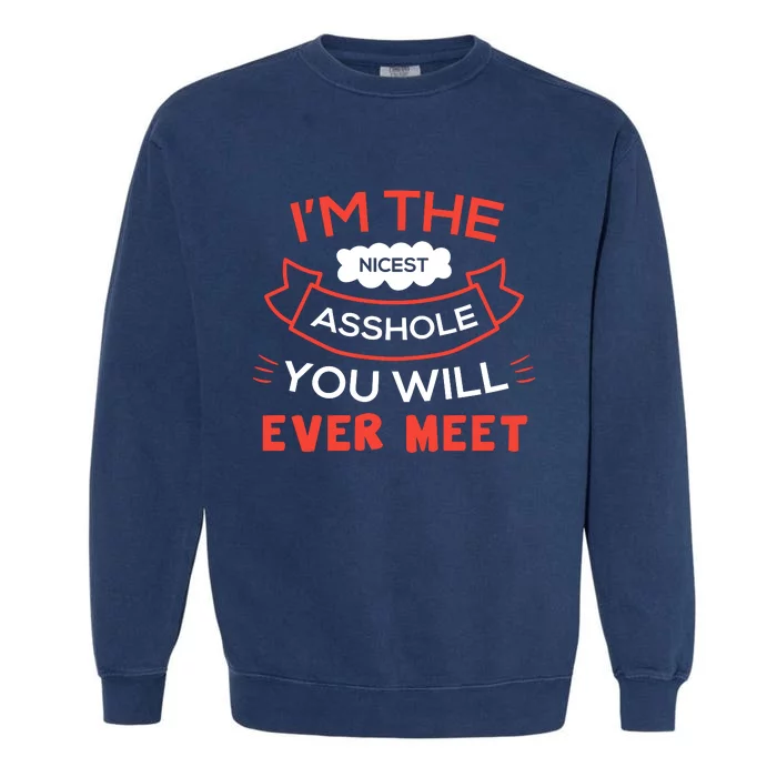 Im The Nicest Asshole You Will Ever Meet Garment-Dyed Sweatshirt