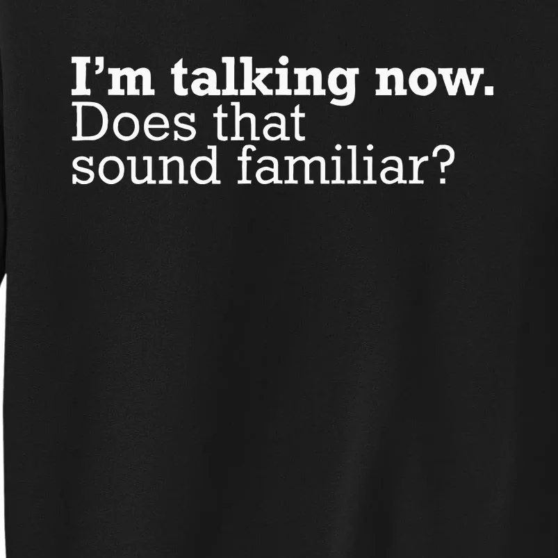 IM Talking Now Does That Sound Familiar Debate Quote Trump Tall Sweatshirt