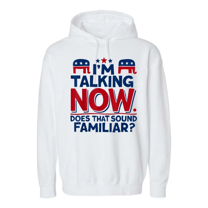 IM Talking Now Does That Sound Familiar Trump For President Garment-Dyed Fleece Hoodie