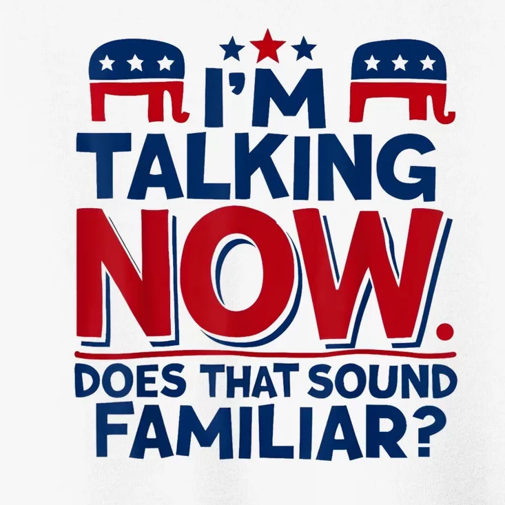 IM Talking Now Does That Sound Familiar Trump For President Toddler T-Shirt