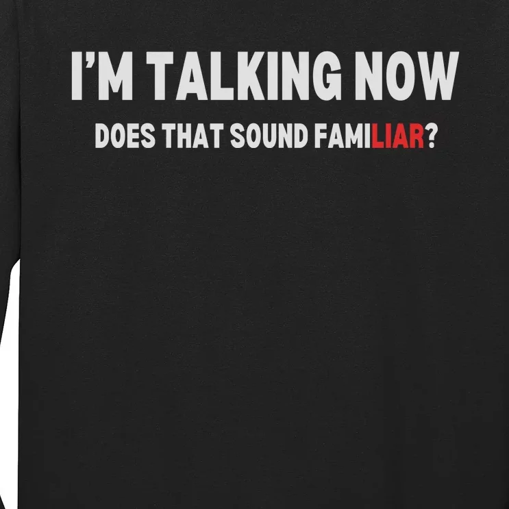 IM Talking Now Does That Sound Familiar Trump Long Sleeve Shirt