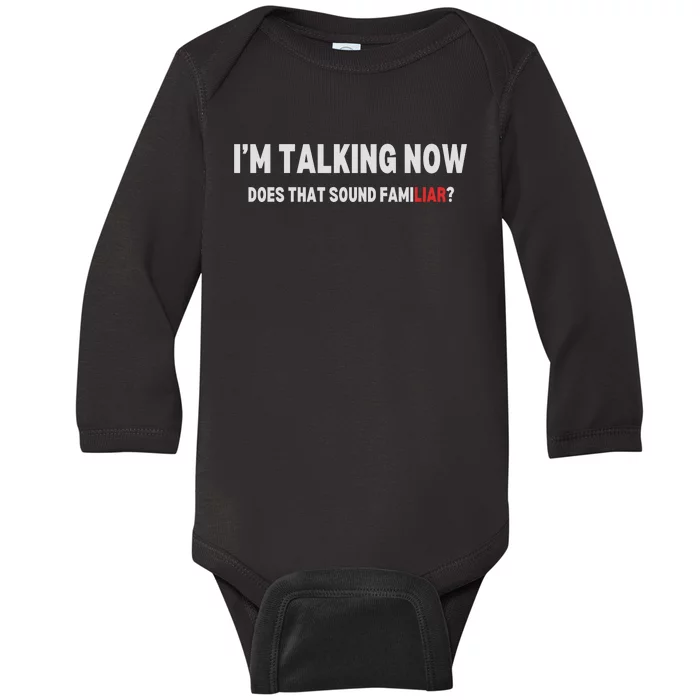 IM Talking Now Does That Sound Familiar Trump Baby Long Sleeve Bodysuit