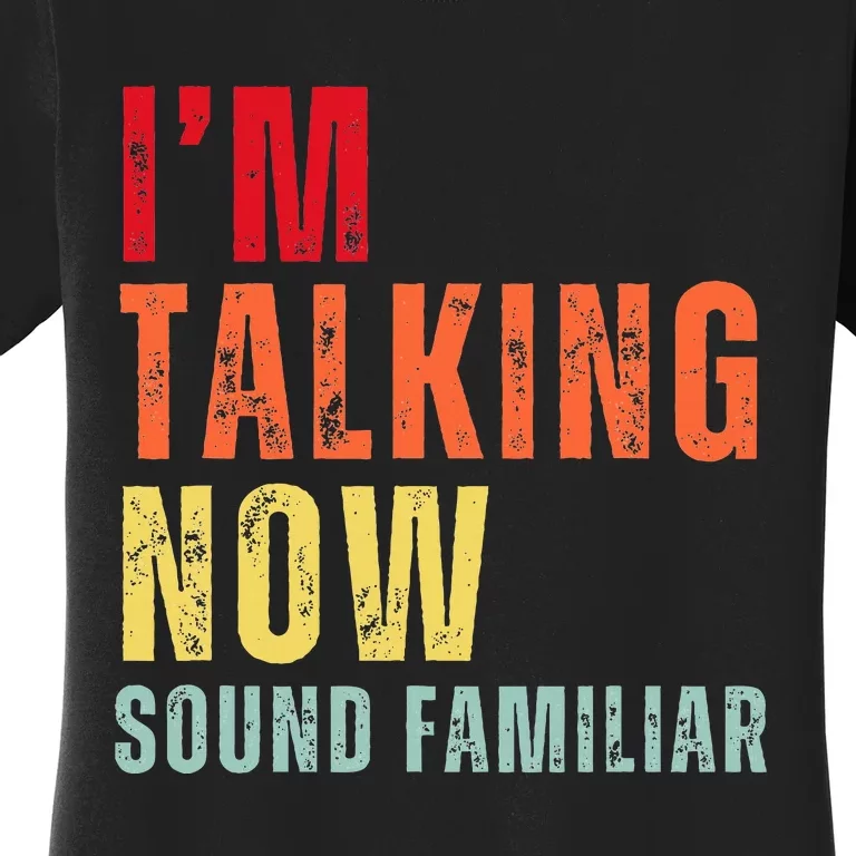 IM Talking Now. Sound Familiar Women's T-Shirt