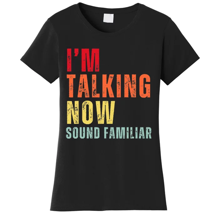 IM Talking Now. Sound Familiar Women's T-Shirt