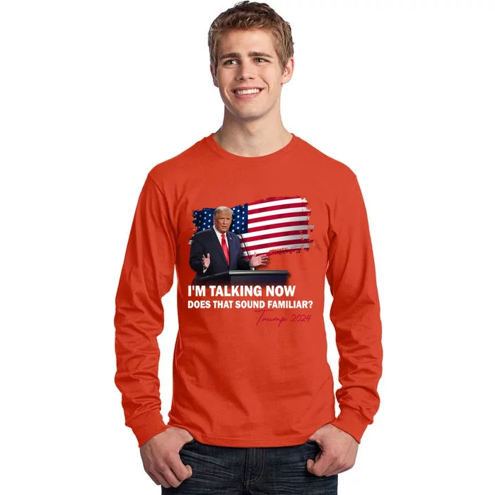 IM Talking Now Does That Sound Familiar Trump 2024 Election Tall Long Sleeve T-Shirt