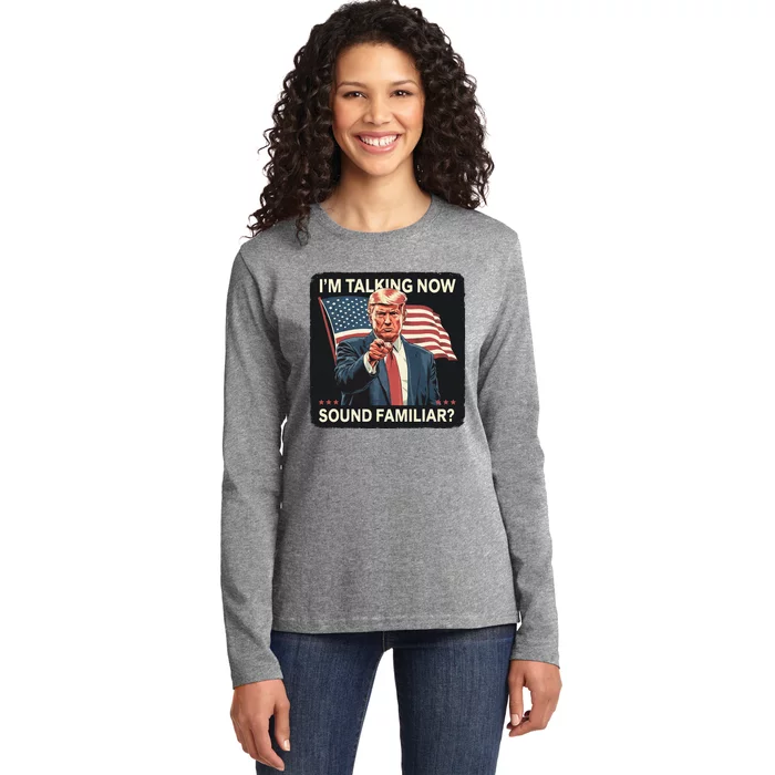 IM Talking Now Sound Familiar Trump 2024 Ladies Long Sleeve Shirt