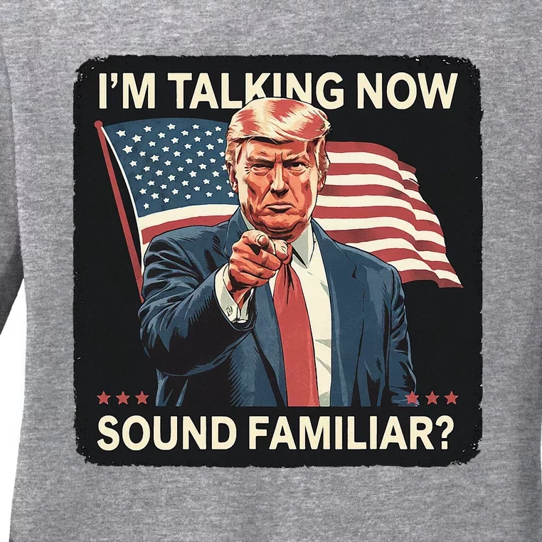 IM Talking Now Sound Familiar Trump 2024 Ladies Long Sleeve Shirt