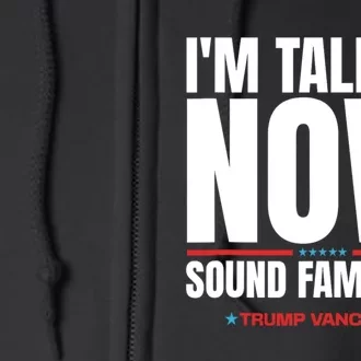 IM Talking Now Sound Familiar Trump 2024 For President Full Zip Hoodie