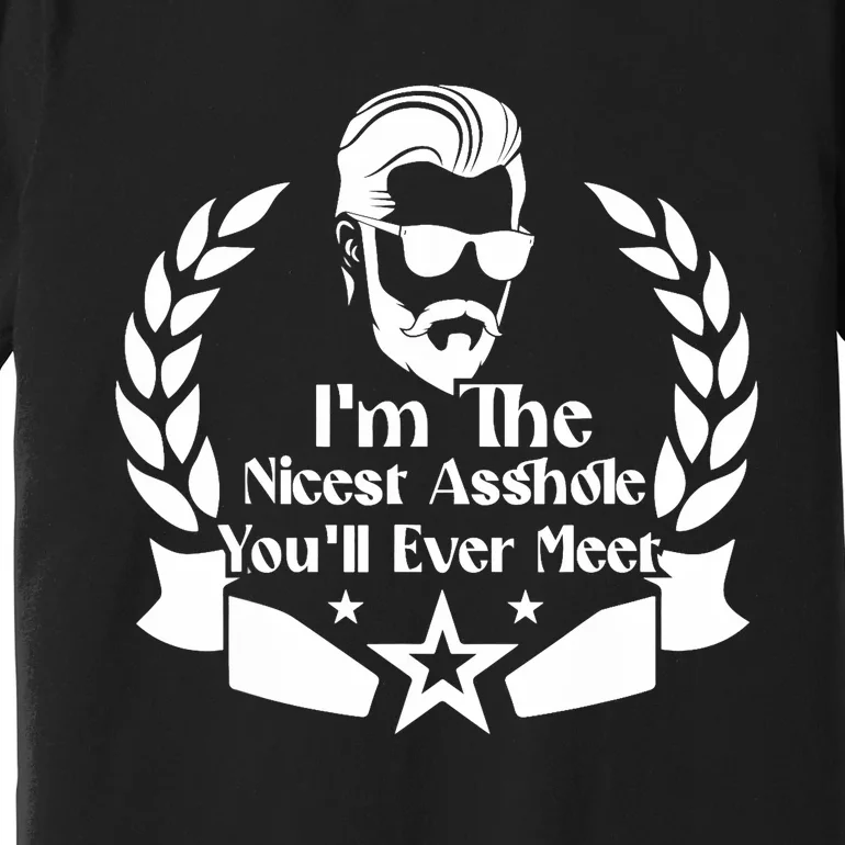 I'm The Nicest Asshole You'll Ever Meet - Sarcastic Sexy Premium T-Shirt