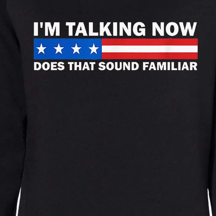 IM Talking Now Does That Sound Familiar Funny Trump Debate Womens California Wash Sweatshirt