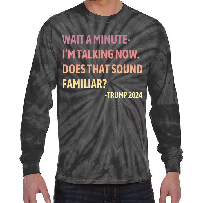 IM Talking Now Does That Sound Familiar Trump 2024 Tie-Dye Long Sleeve Shirt