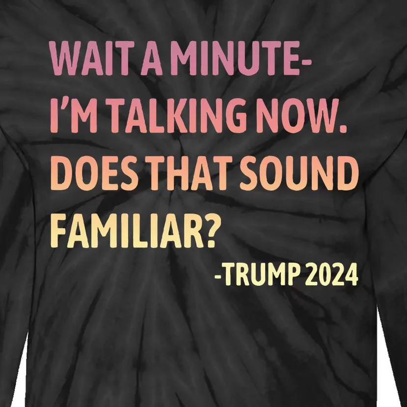 IM Talking Now Does That Sound Familiar Trump 2024 Tie-Dye Long Sleeve Shirt