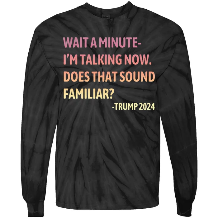 IM Talking Now Does That Sound Familiar Trump 2024 Tie-Dye Long Sleeve Shirt