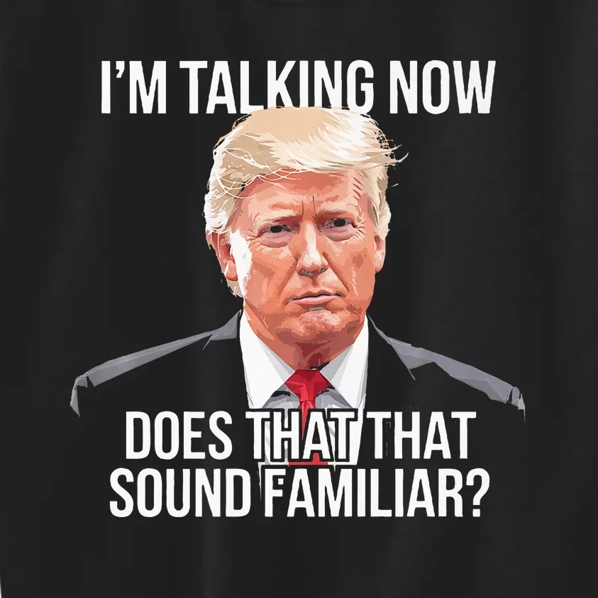 IM Talking Now Does That Sound Familiar Trump 2024 Kids Sweatshirt