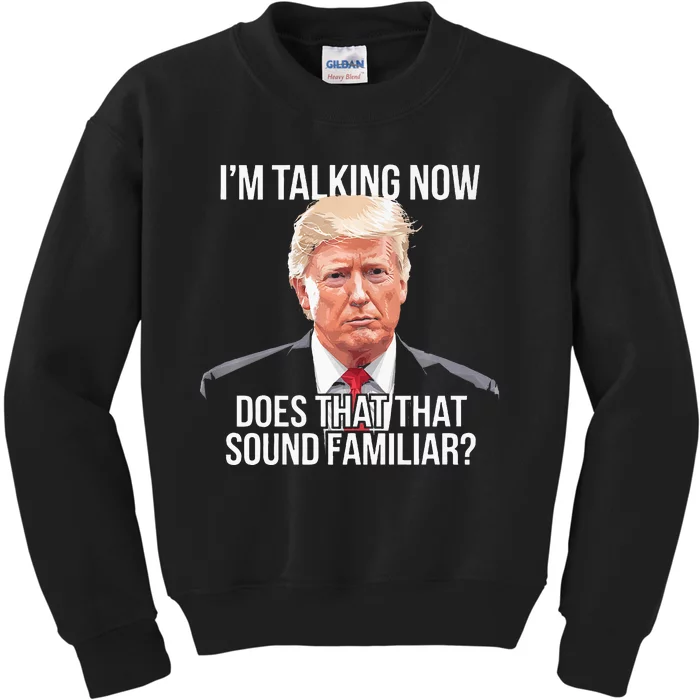 IM Talking Now Does That Sound Familiar Trump 2024 Kids Sweatshirt