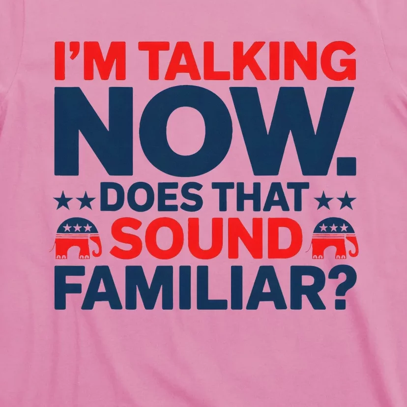 IM Talking Now Does That Sound Familiar Trump For President T-Shirt