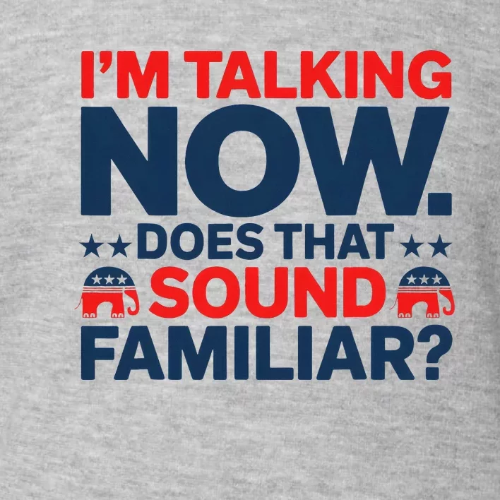 IM Talking Now Does That Sound Familiar Trump For President Toddler Sweatshirt