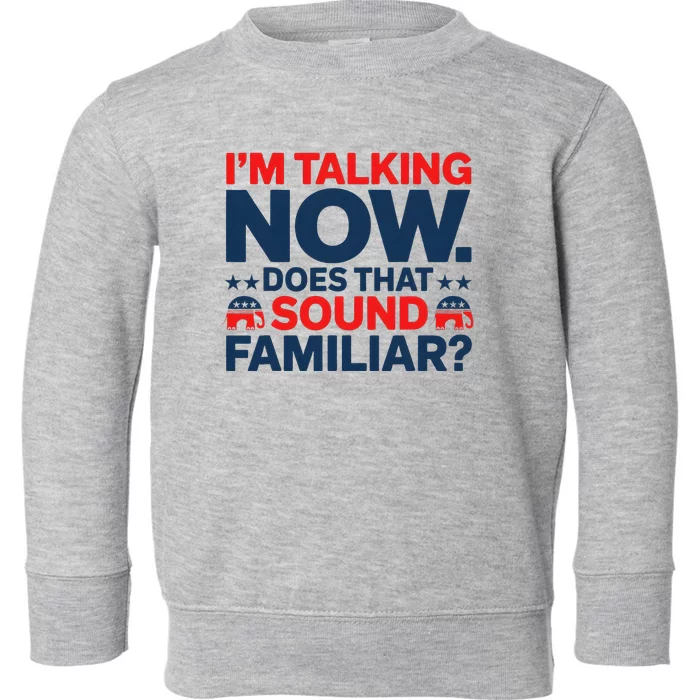 IM Talking Now Does That Sound Familiar Trump For President Toddler Sweatshirt