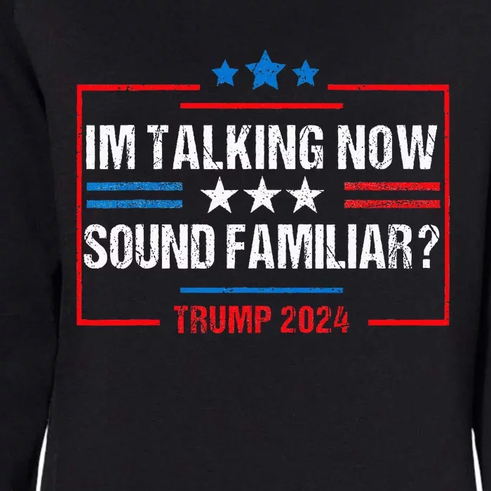 IM Talking Now Sound Familiar Donald Trump Debate Kamala Womens California Wash Sweatshirt