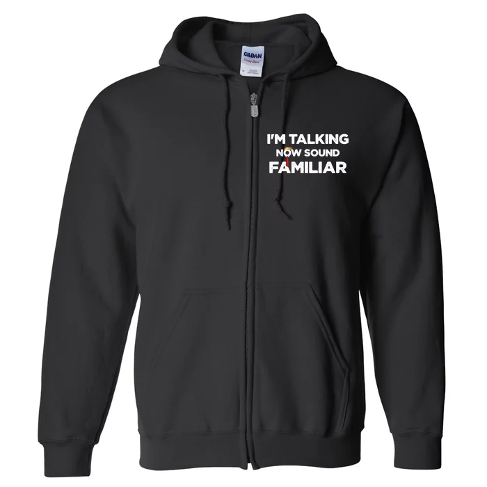 IM Talking Now Sound Familiar Trump 2024 For President Full Zip Hoodie