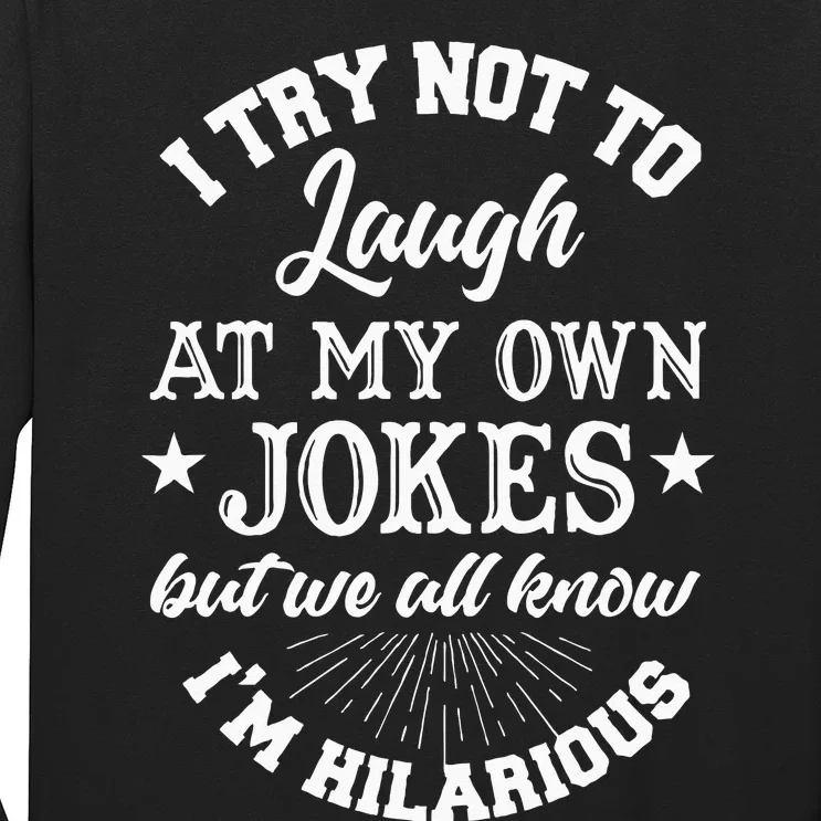 I Try Not To Laugh At My Own Jokes Long Sleeve Shirt