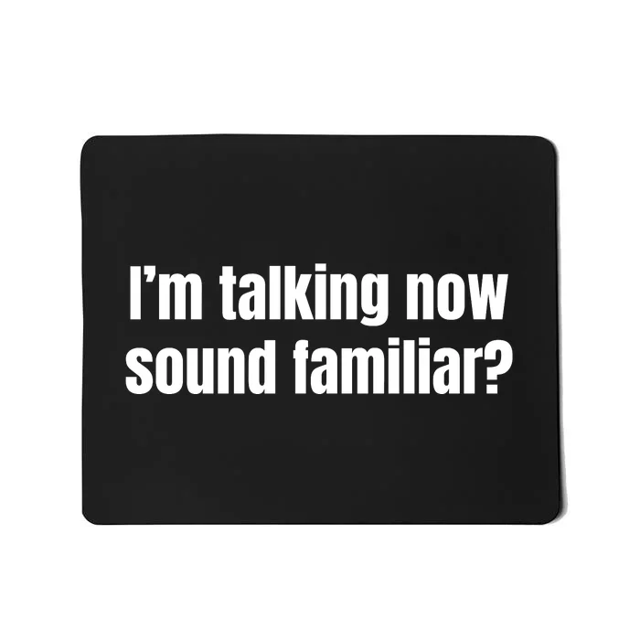 I’M Talking Now Sound Familiar Funny Mousepad