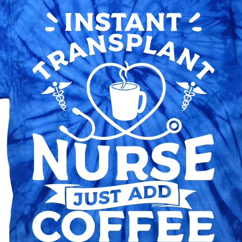 Instant Transplant Nurse Just Add Coffee Nurses Rn Meaningful Gift Tie-Dye T-Shirt