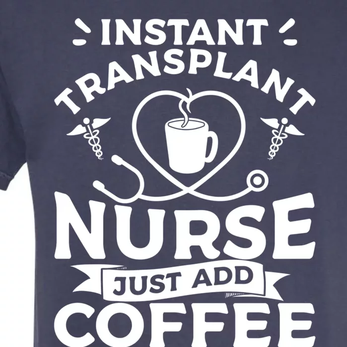 Instant Transplant Nurse Just Add Coffee Nurses Rn Meaningful Gift Garment-Dyed Heavyweight T-Shirt