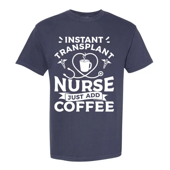 Instant Transplant Nurse Just Add Coffee Nurses Rn Meaningful Gift Garment-Dyed Heavyweight T-Shirt