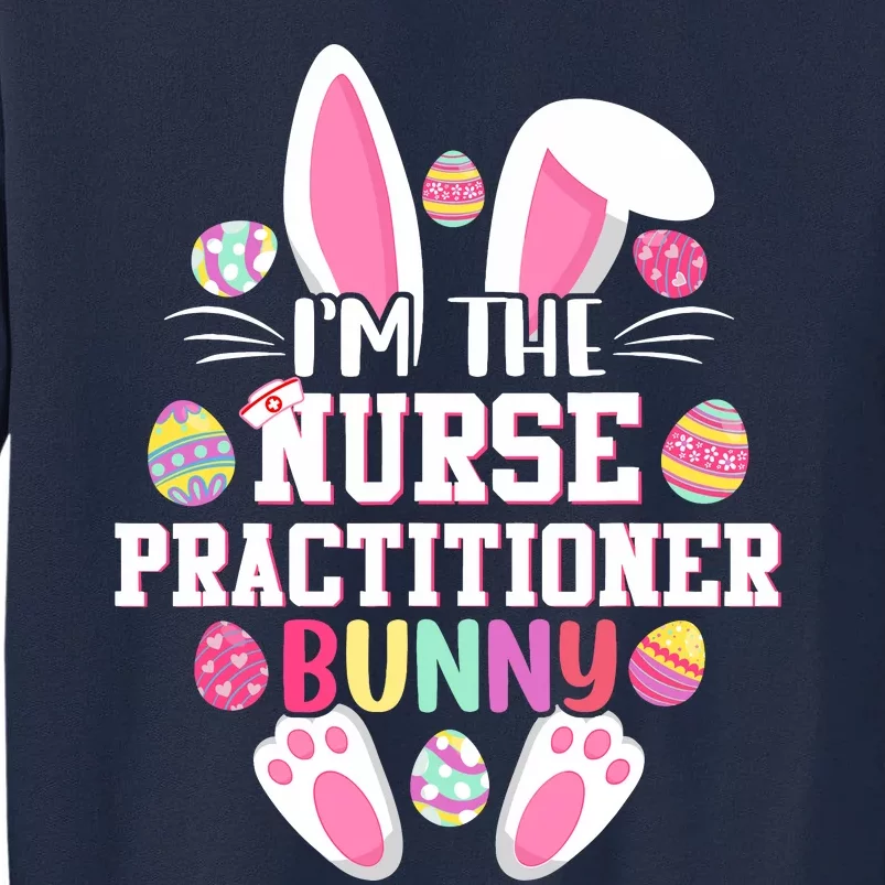 I'm The Nurse Practitioner Bunny Happy Easter Day Tall Sweatshirt