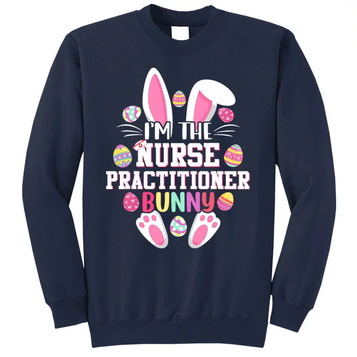 I'm The Nurse Practitioner Bunny Happy Easter Day Tall Sweatshirt