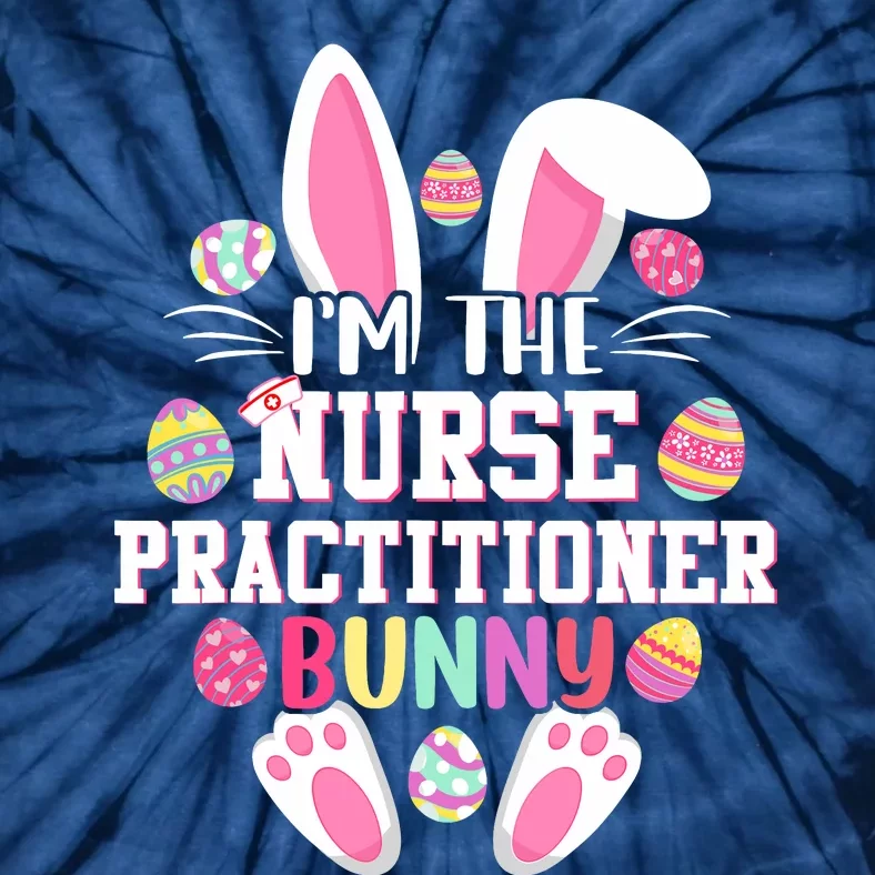 I'm The Nurse Practitioner Bunny Happy Easter Day Tie-Dye T-Shirt