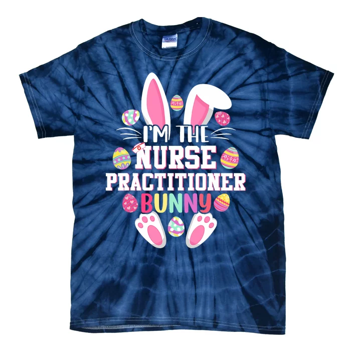 I'm The Nurse Practitioner Bunny Happy Easter Day Tie-Dye T-Shirt