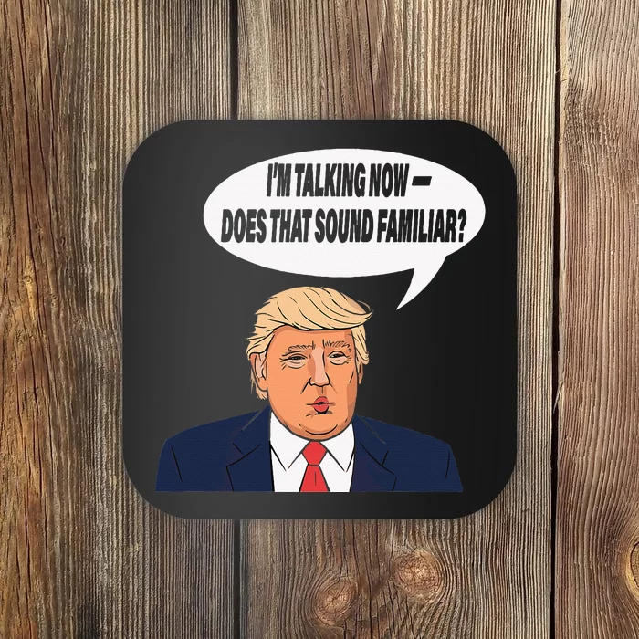 IM Talking Now Does That Sound Familiar Funny Trump Coaster