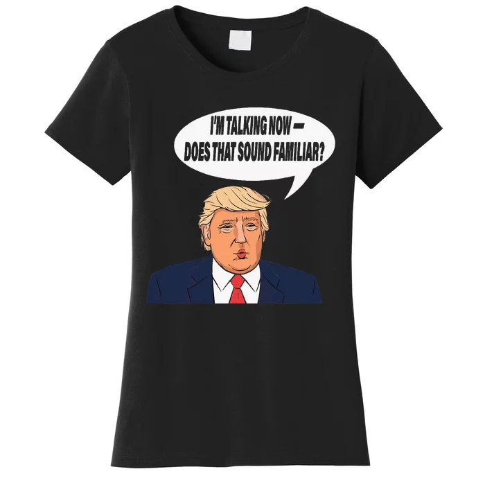 IM Talking Now Does That Sound Familiar Funny Trump Women's T-Shirt