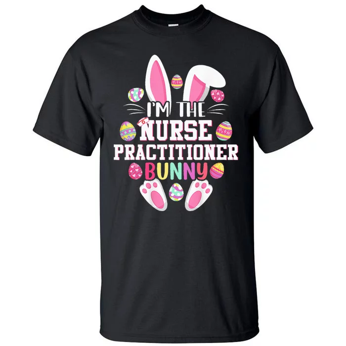 IM The Nurse Practitioner Bunny Happy Easter Day Tall T-Shirt