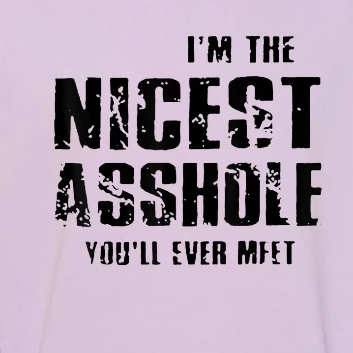 Im The Nicest Asshole Youll Ever Meet Garment-Dyed Sweatshirt