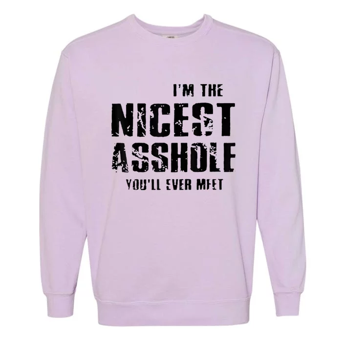 Im The Nicest Asshole Youll Ever Meet Garment-Dyed Sweatshirt