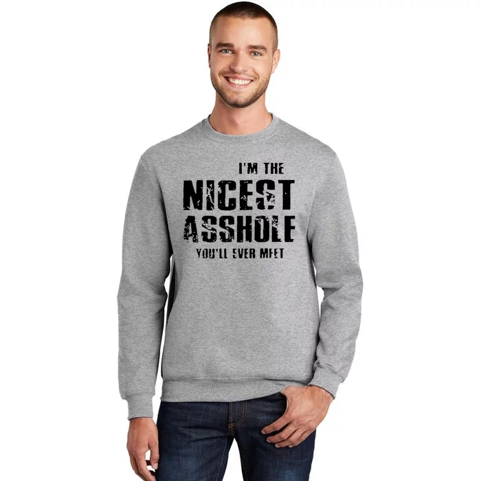 Im The Nicest Asshole Youll Ever Meet Tall Sweatshirt