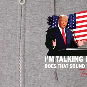 IM Talking Now Does That Sound Familiar Trump 2024 Election Full Zip Hoodie